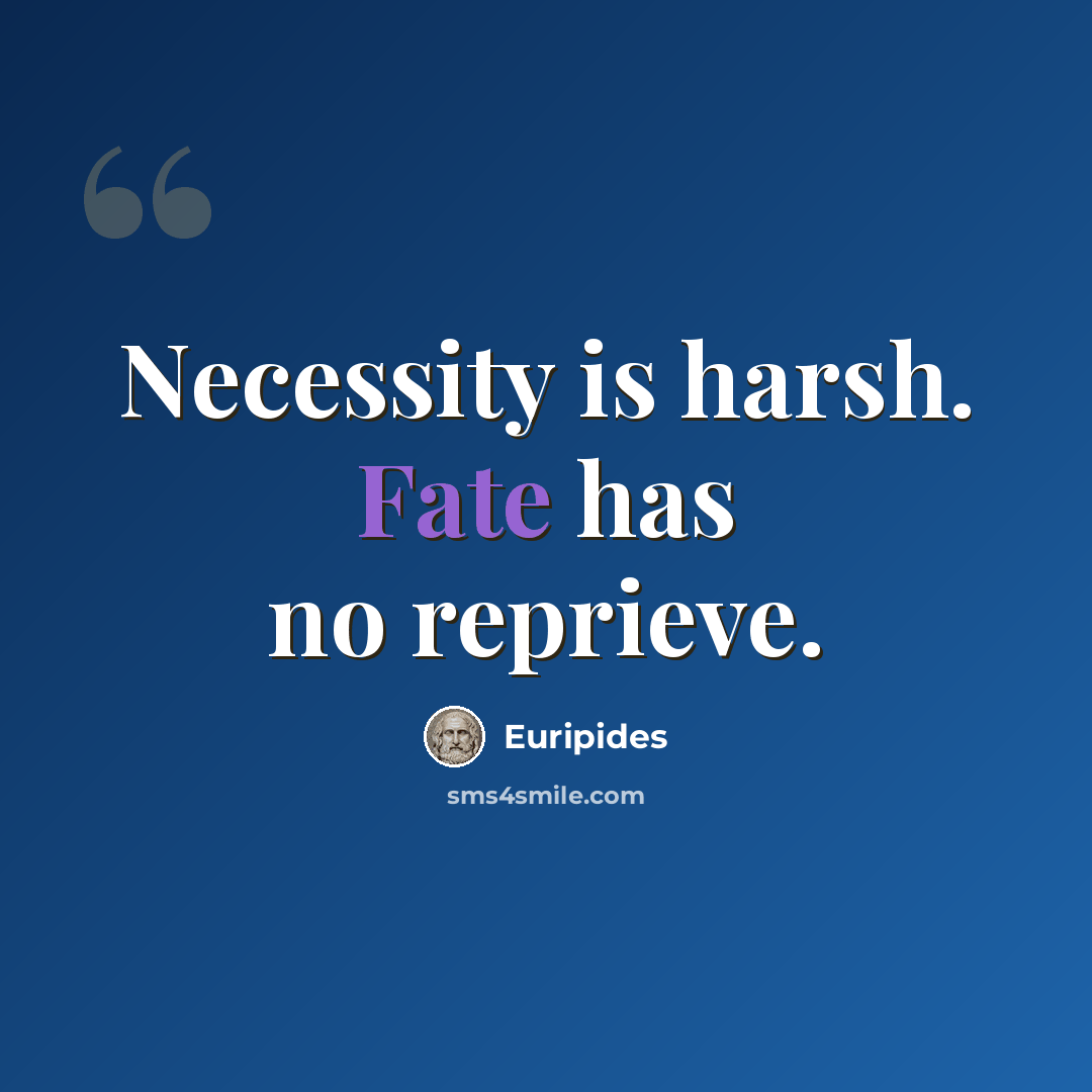 “Necessity is harsh. Fate has no reprieve.” quote by Euripides