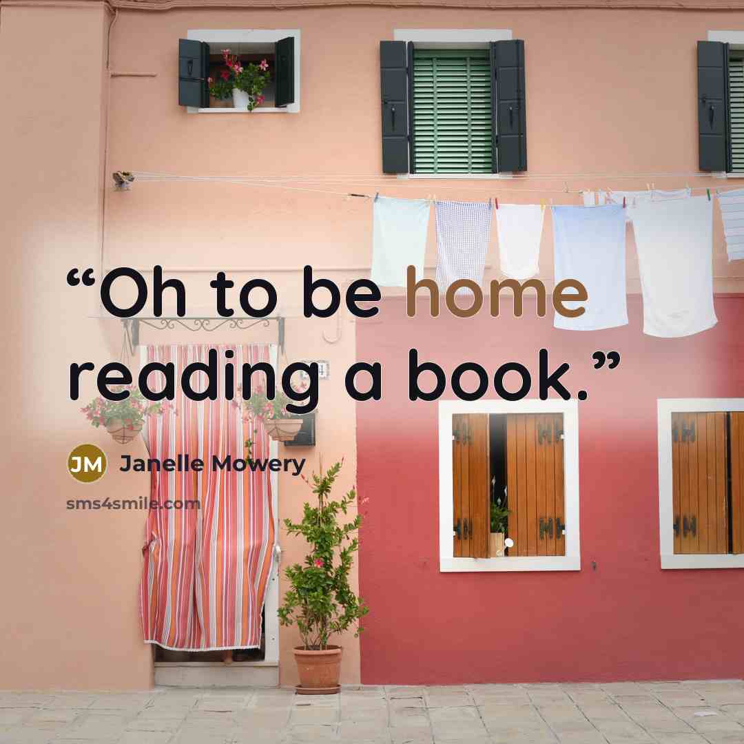 “Oh to be home reading a book.” quote by Janelle Mowery