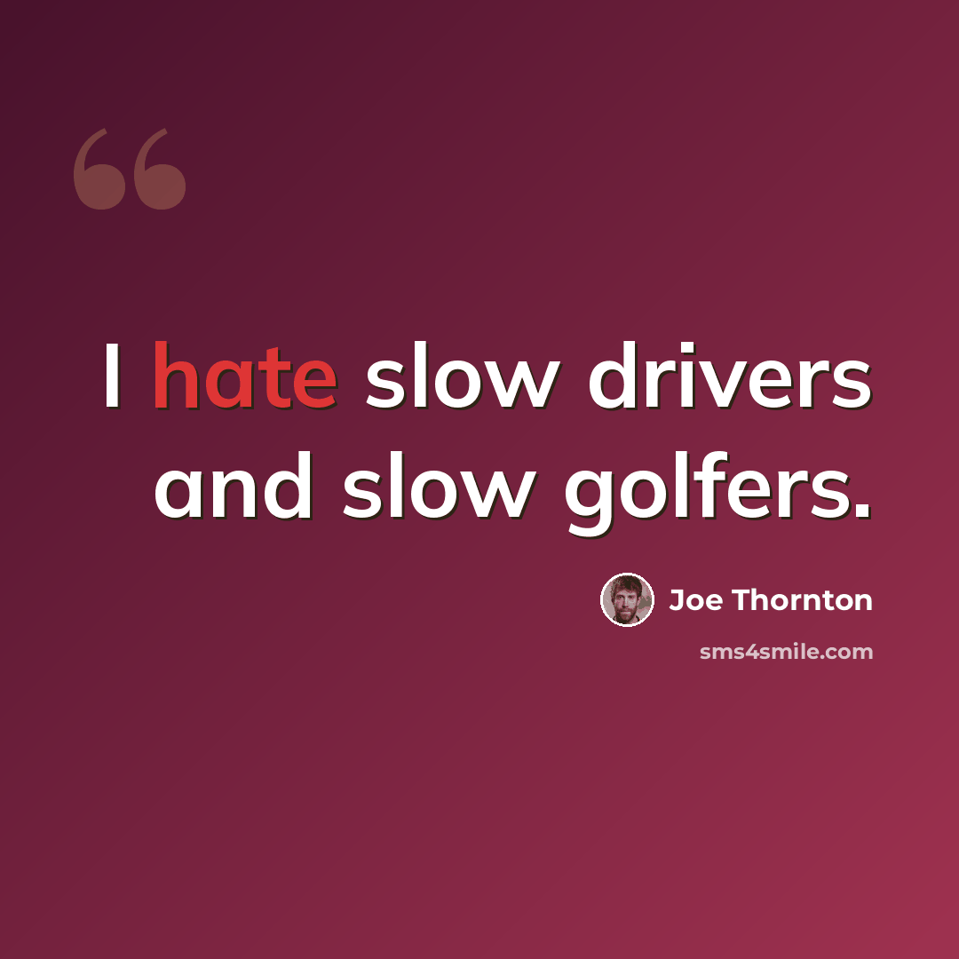 “I hate slow drivers and slow golfers.” quote by Joe Thornton