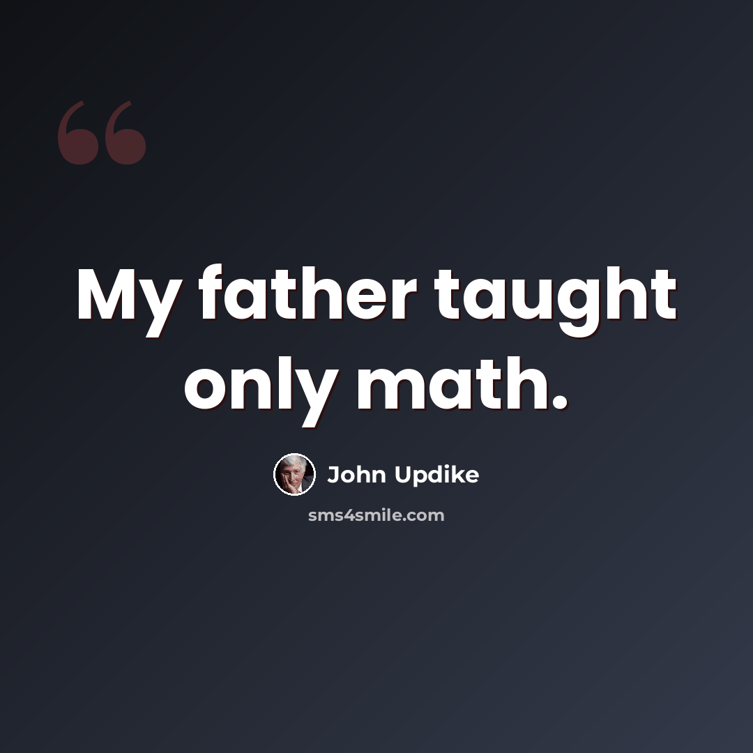 “My father taught only math.” quote by John Updike