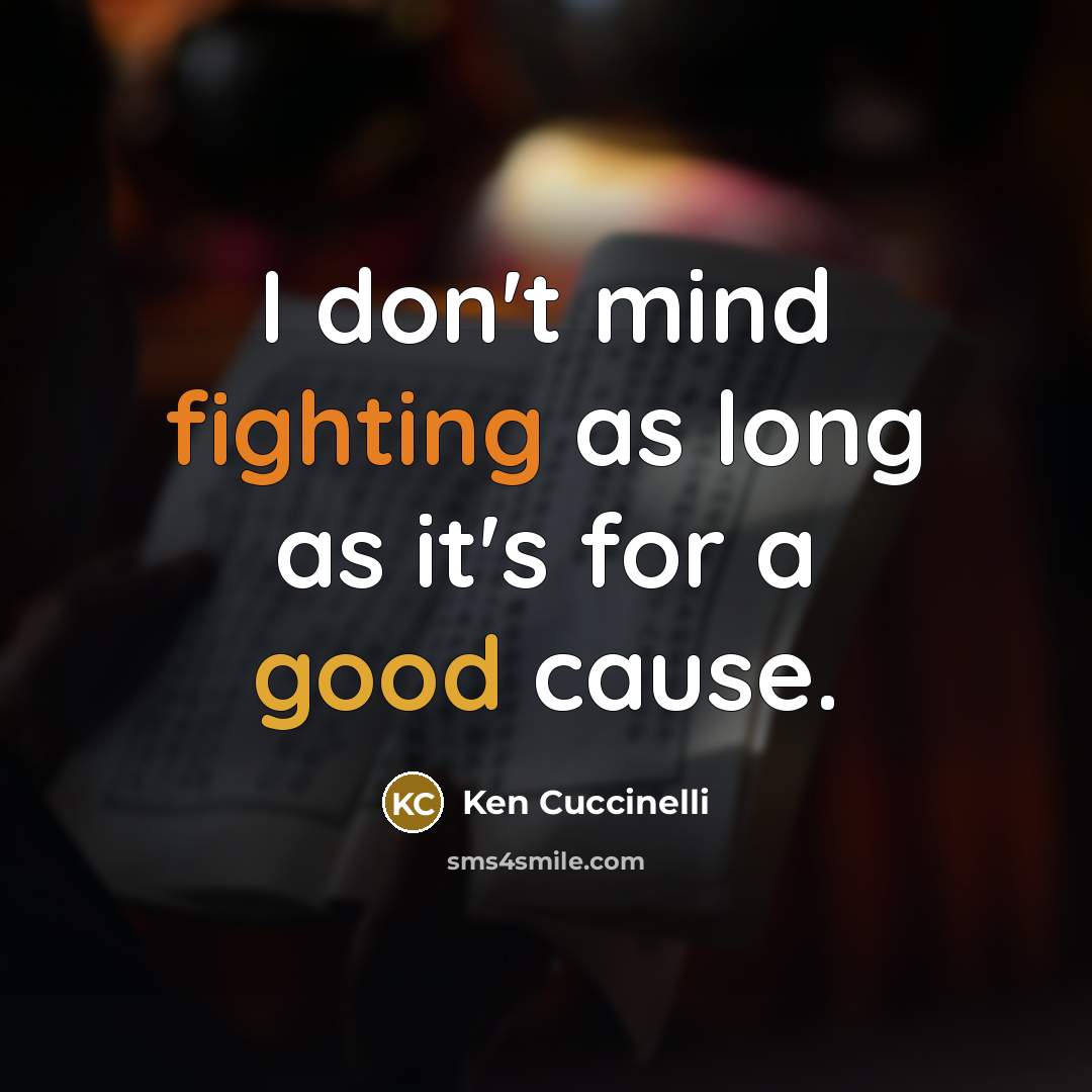 “I don't mind fighting as long as it's for a good cause.” quote by Ken Cuccinelli