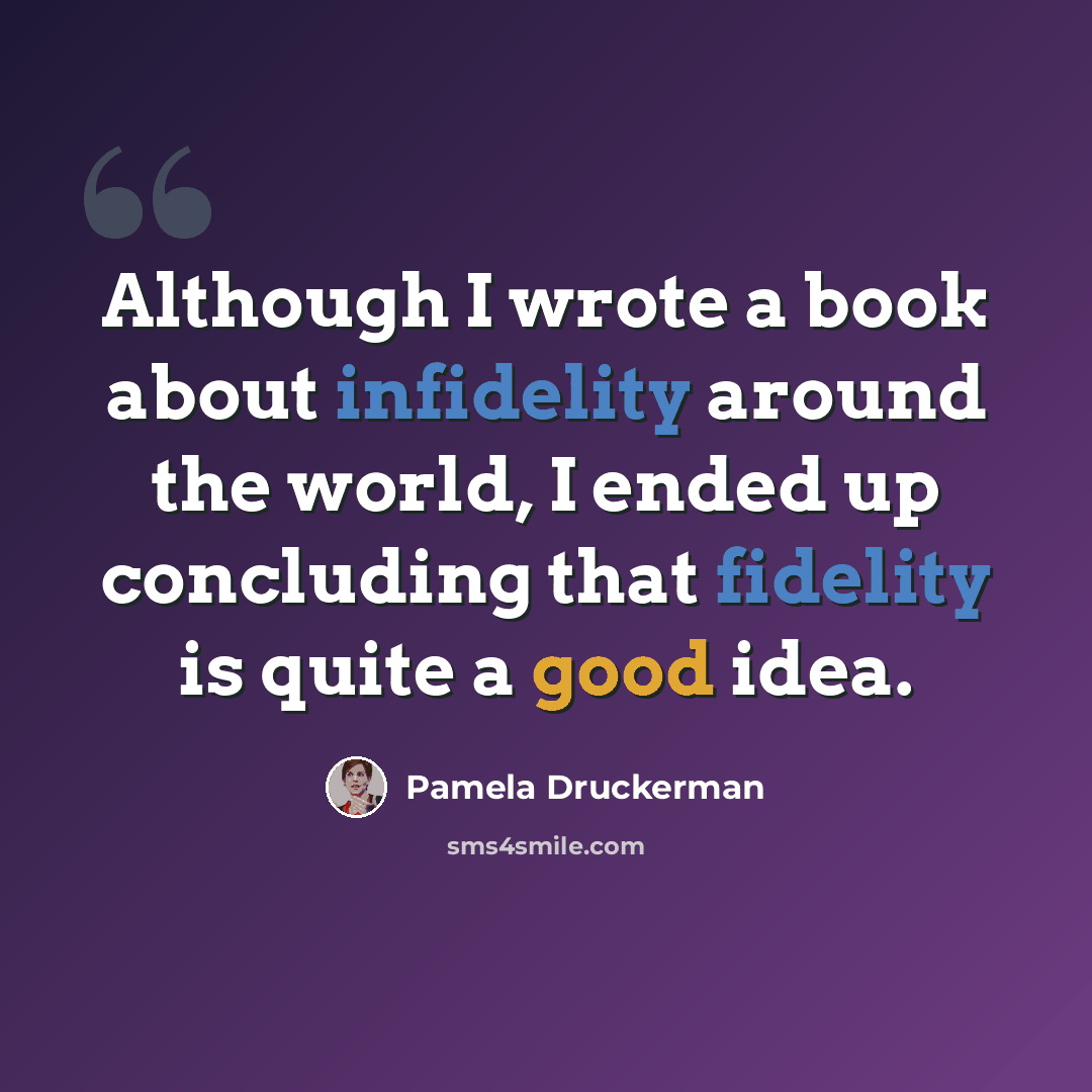 “Although I wrote a book about infidelity around the world, I ended up concluding that fidelity is quite a good idea.” quote by Pamela Druckerman