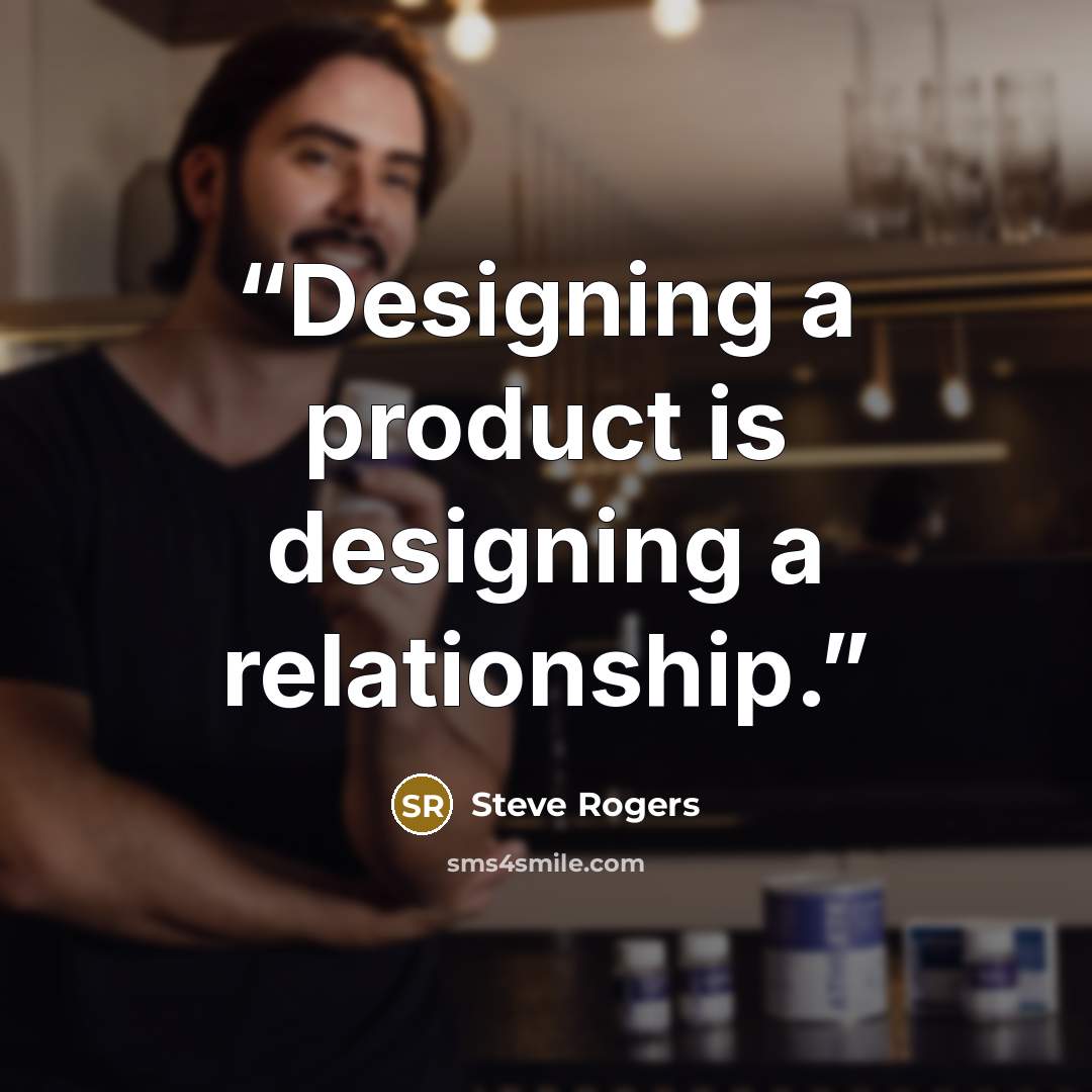 “Designing a product is designing a relationship.” quote by Steve Rogers