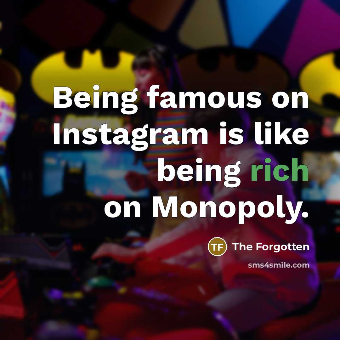 “Being famous on Instagram is like being rich on Monopoly.” quote by The Forgotten