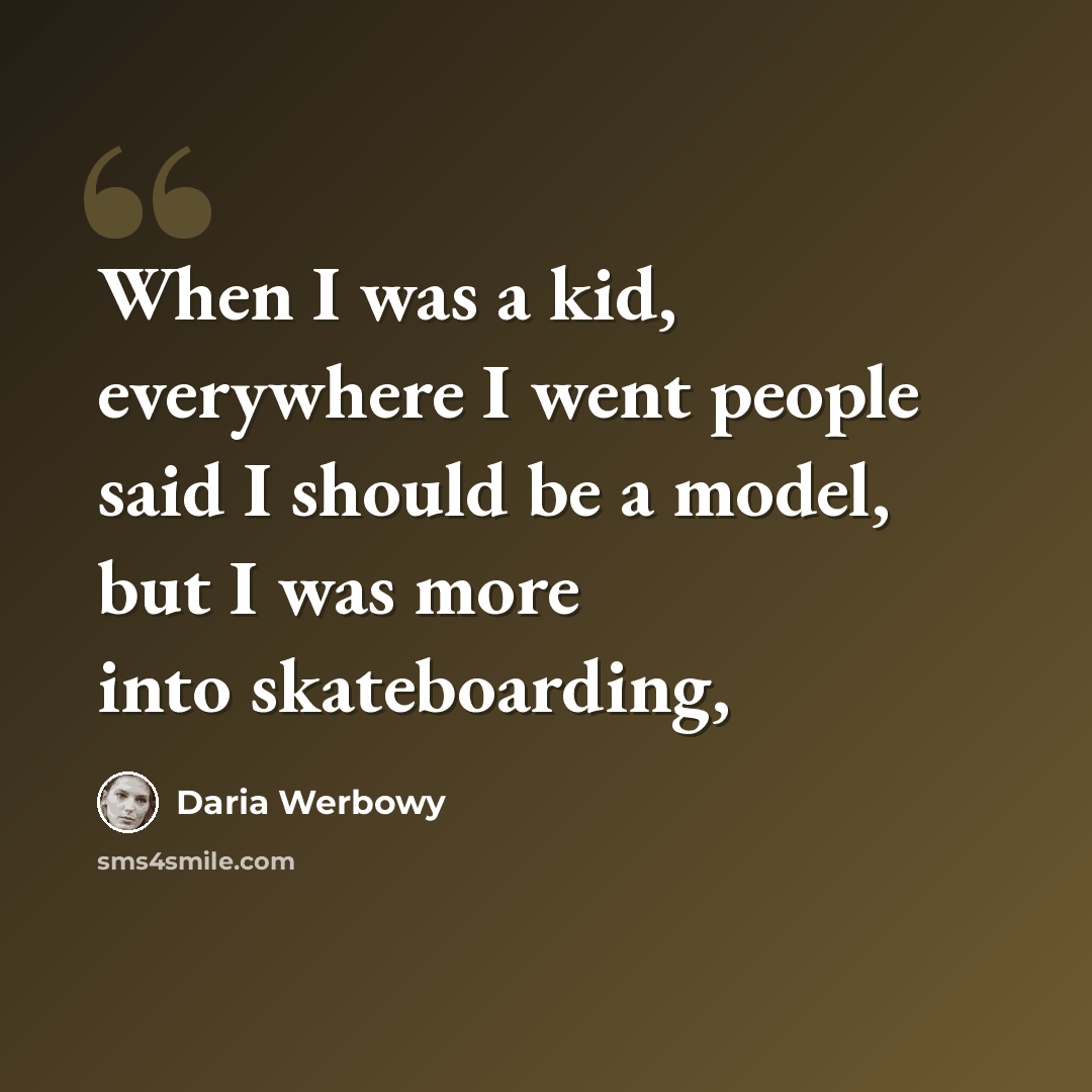 “When I was a kid, everywhere I went people said I should be a model, but I was more into skateboarding,” quote by Daria Werbowy