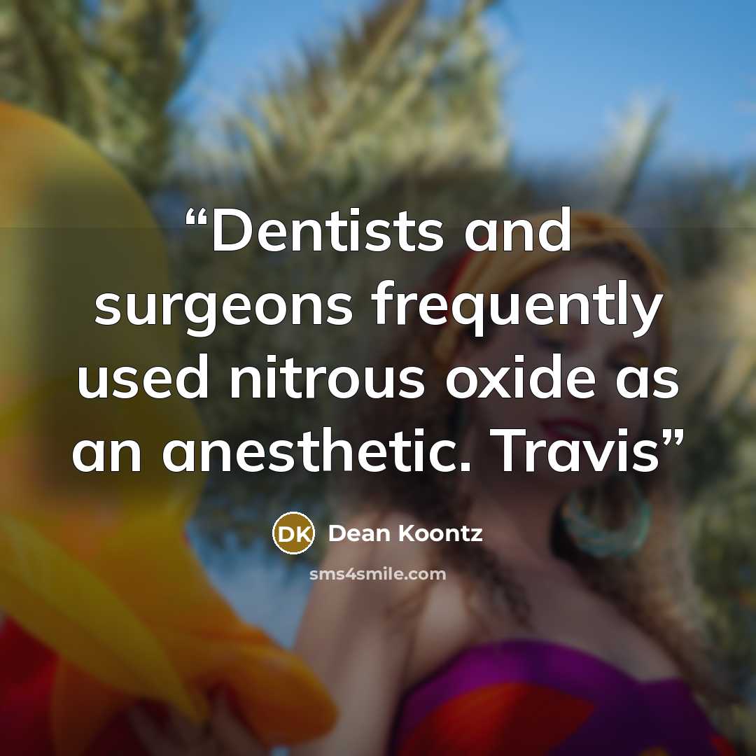 “Dentists and surgeons frequently used nitrous oxide as an anesthetic. Travis” quote by Dean Koontz