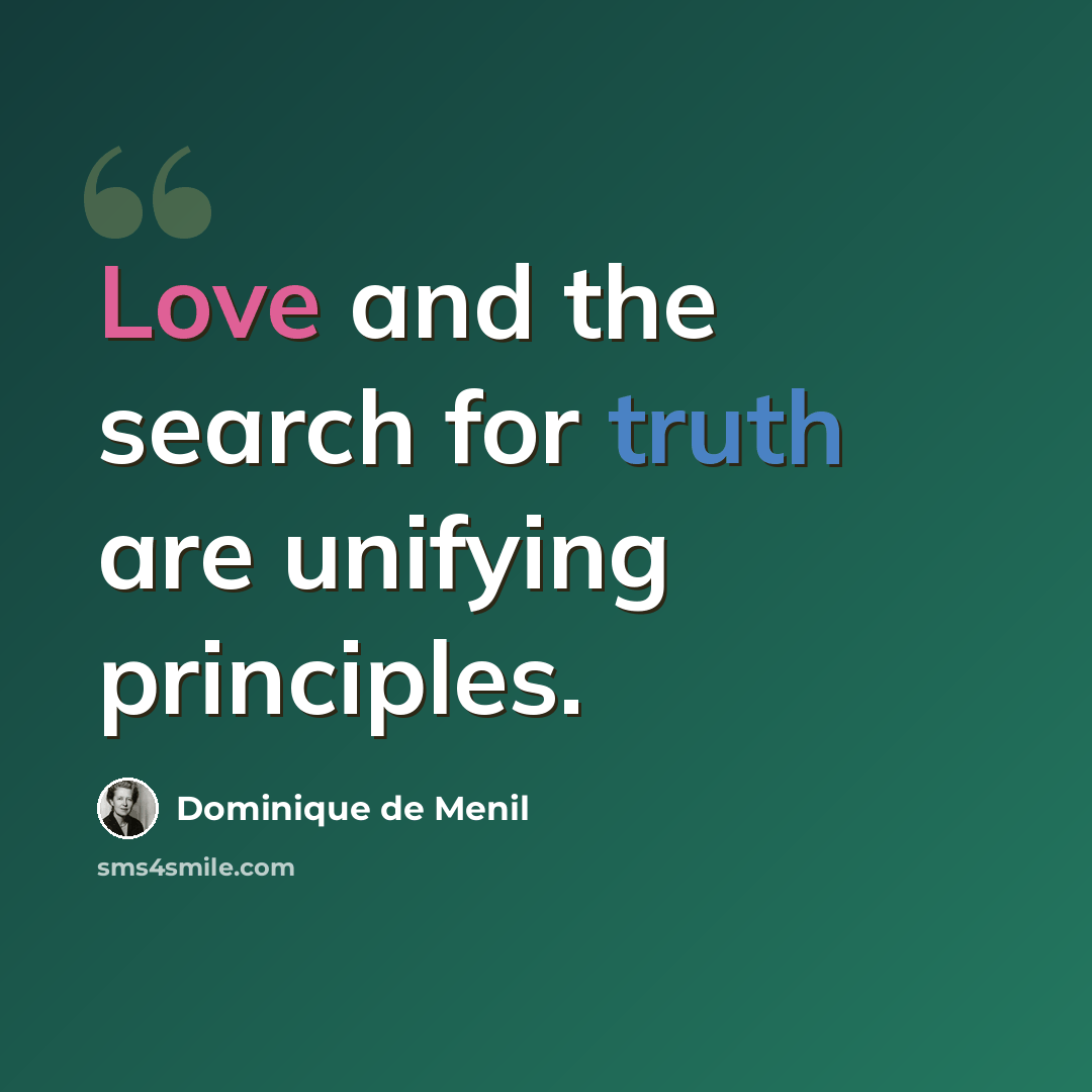“Love and the search for truth are unifying principles.” quote by Dominique de Menil