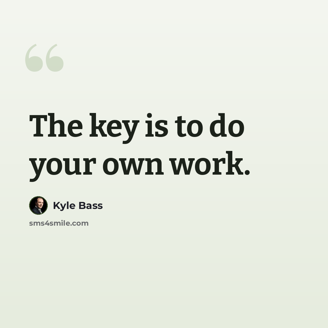 “The key is to do your own work.” quote by Kyle Bass