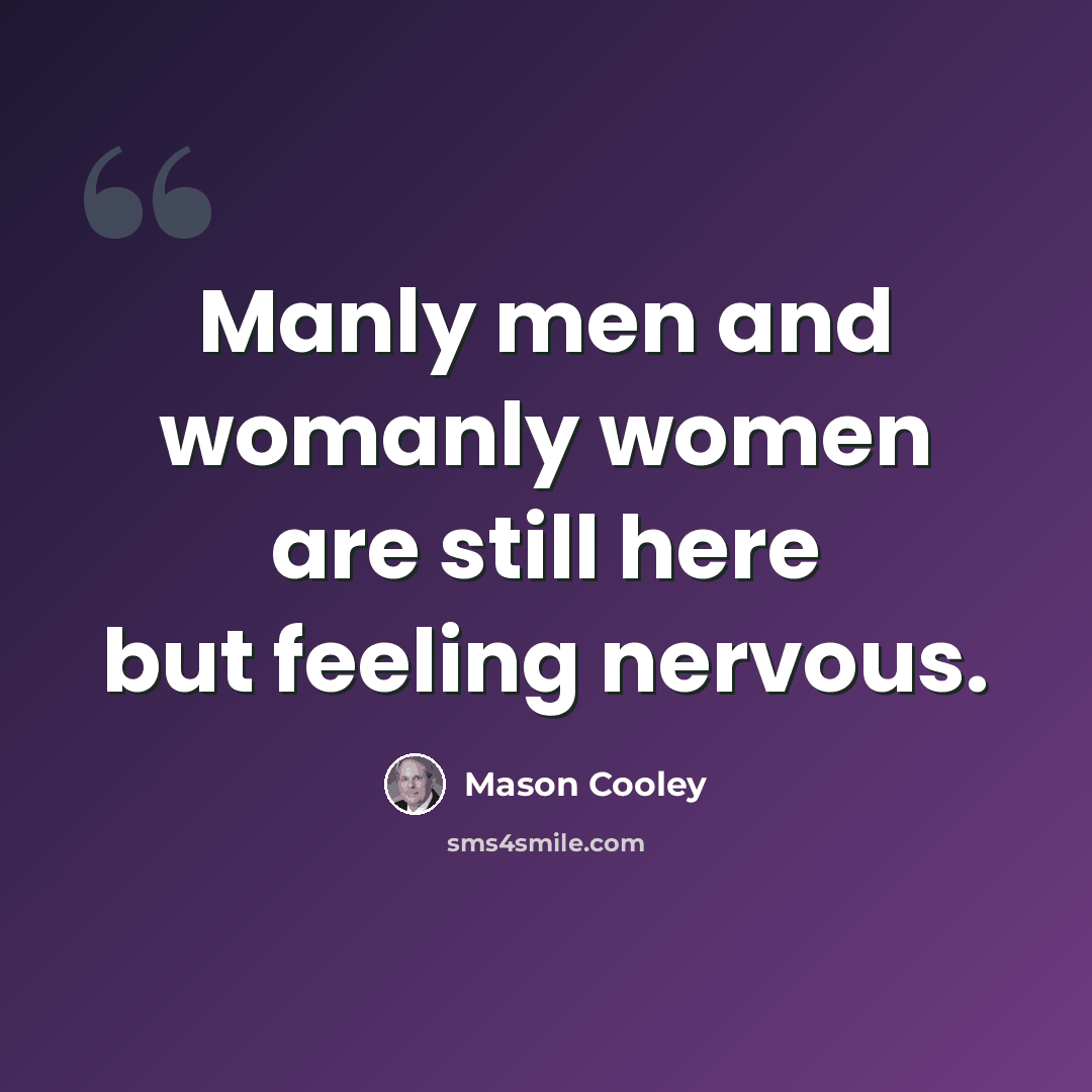 “Manly men and womanly women are still here but feeling nervous.” quote by Mason Cooley