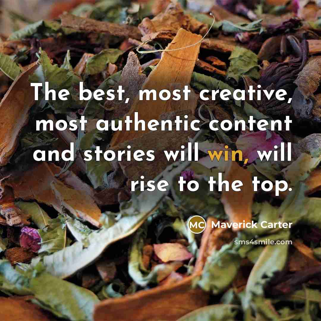 “The best, most creative, most authentic content and stories will win, will rise to the top.” quote by Maverick Carter