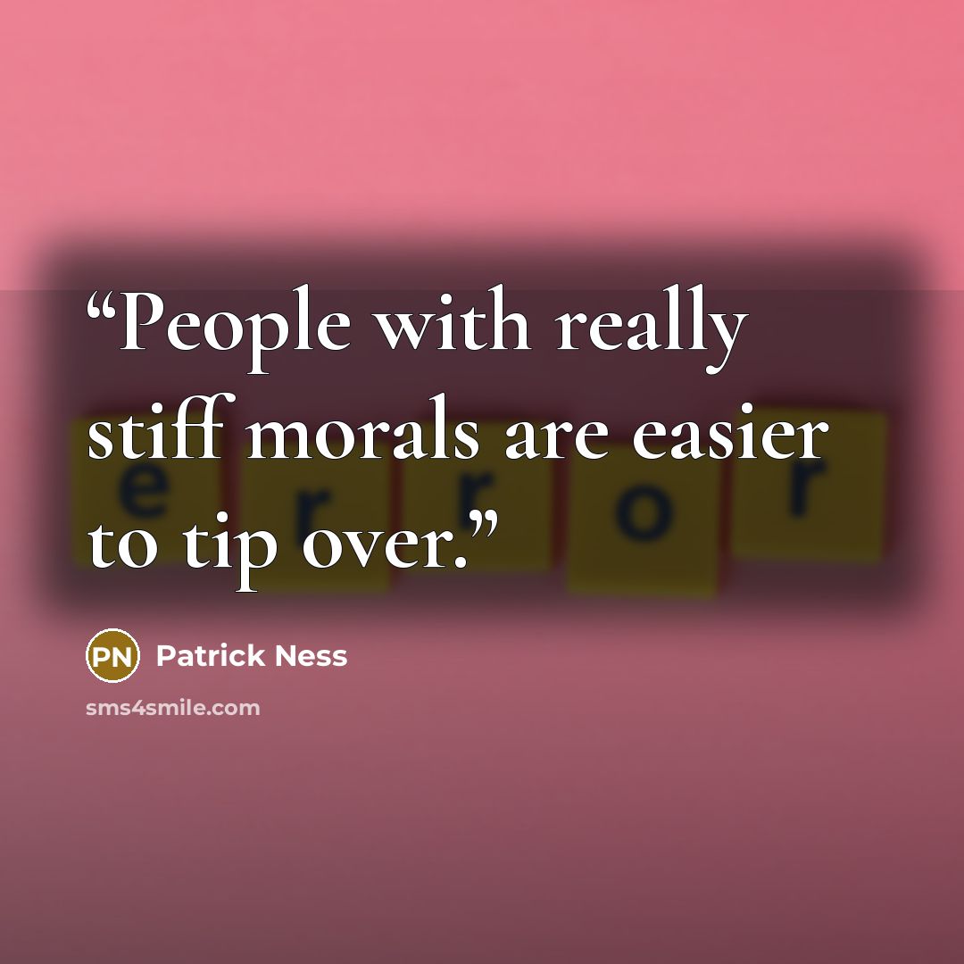 “People with really stiff morals are easier to tip over.” quote by Patrick Ness