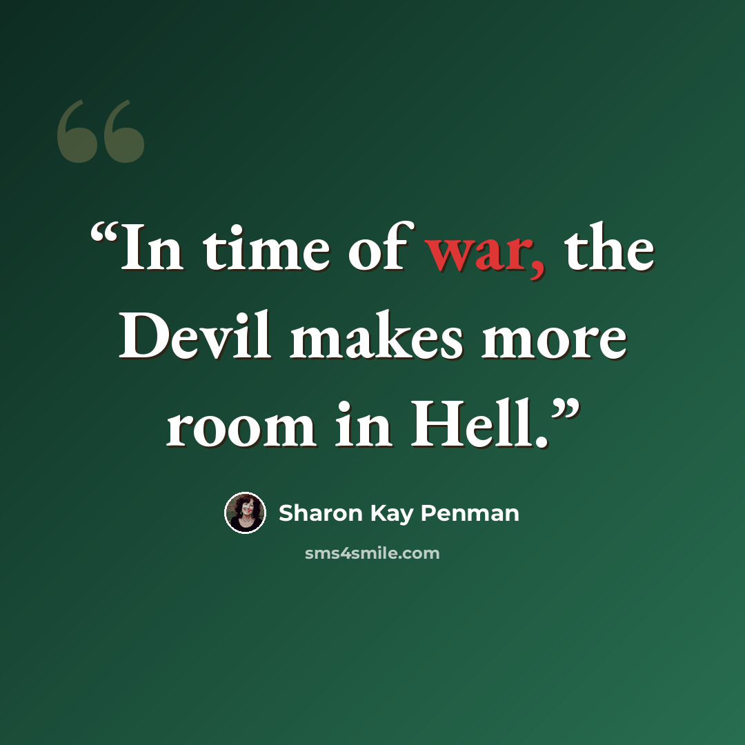 “In time of war, the Devil makes more room in Hell.” quote by Sharon Kay Penman