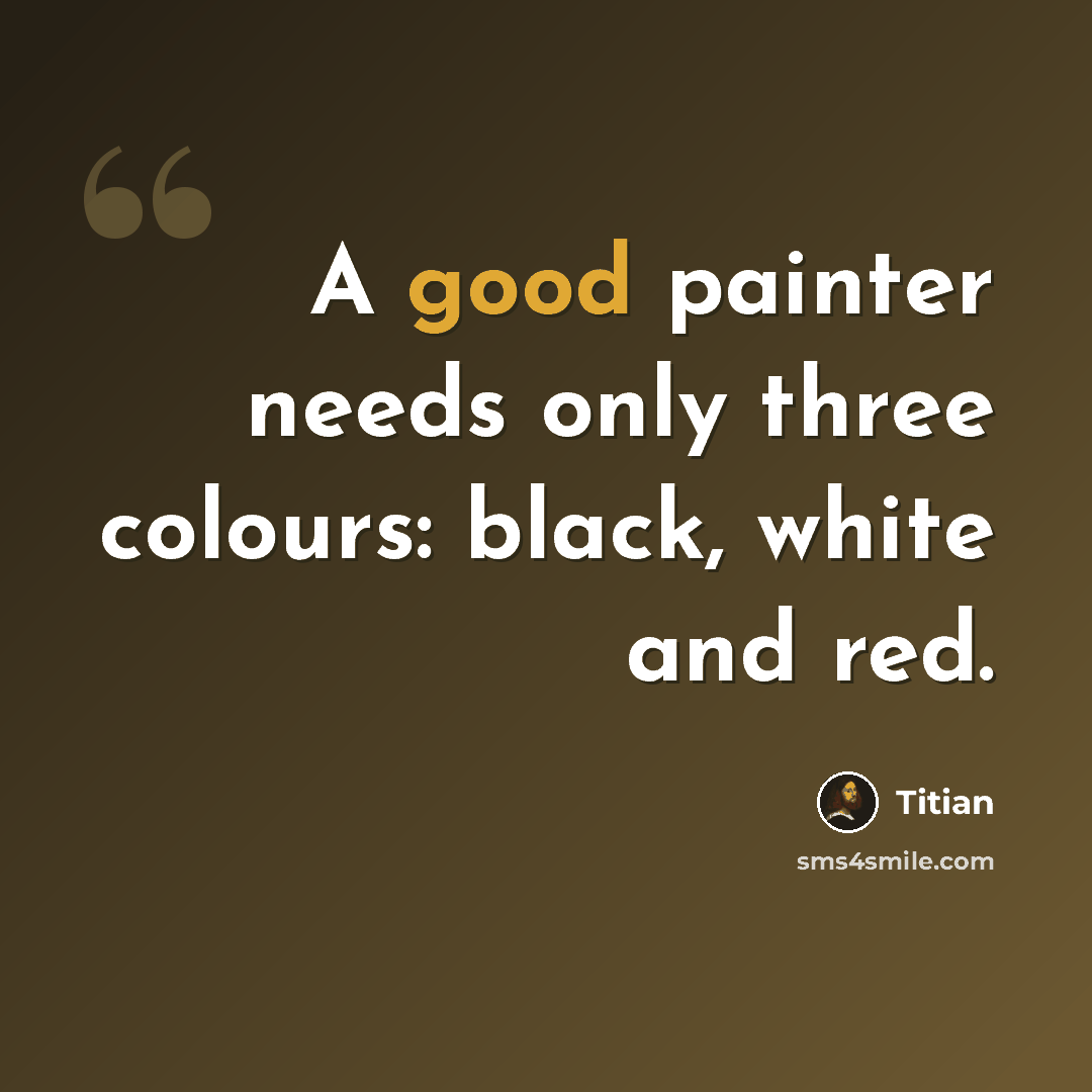 “A good painter needs only three colours: black, white and red.” quote by Titian