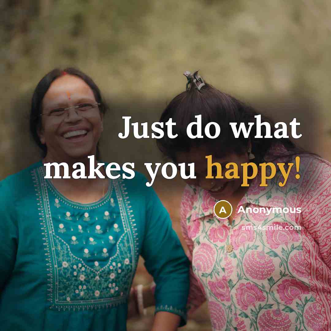 “Just do what makes you happy!” quote by Anonymous