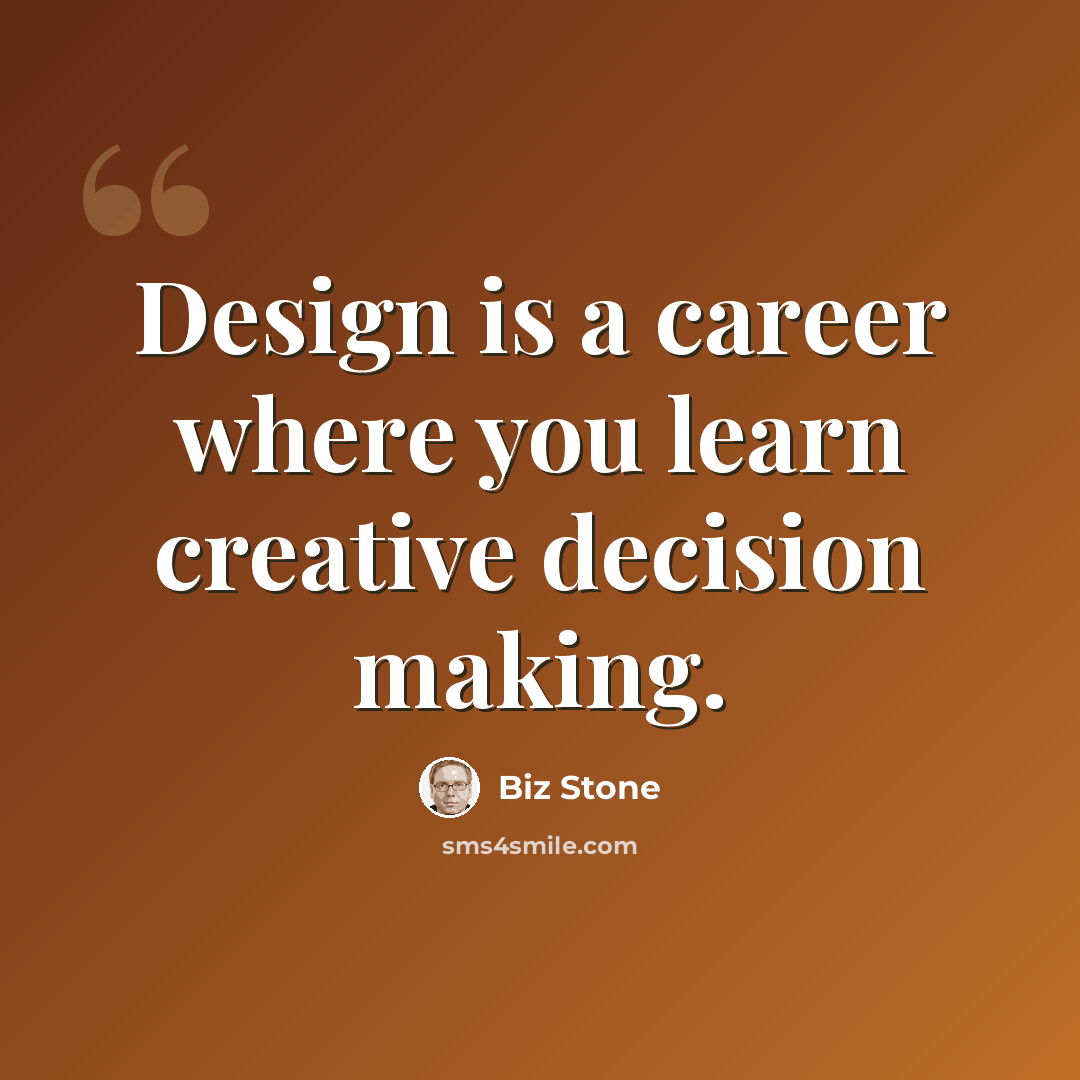 “Design is a career where you learn creative decision making.” quote by Biz Stone