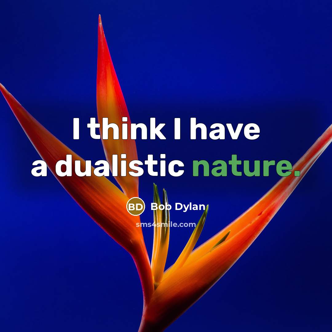 “I think I have a dualistic nature.” quote by Bob Dylan