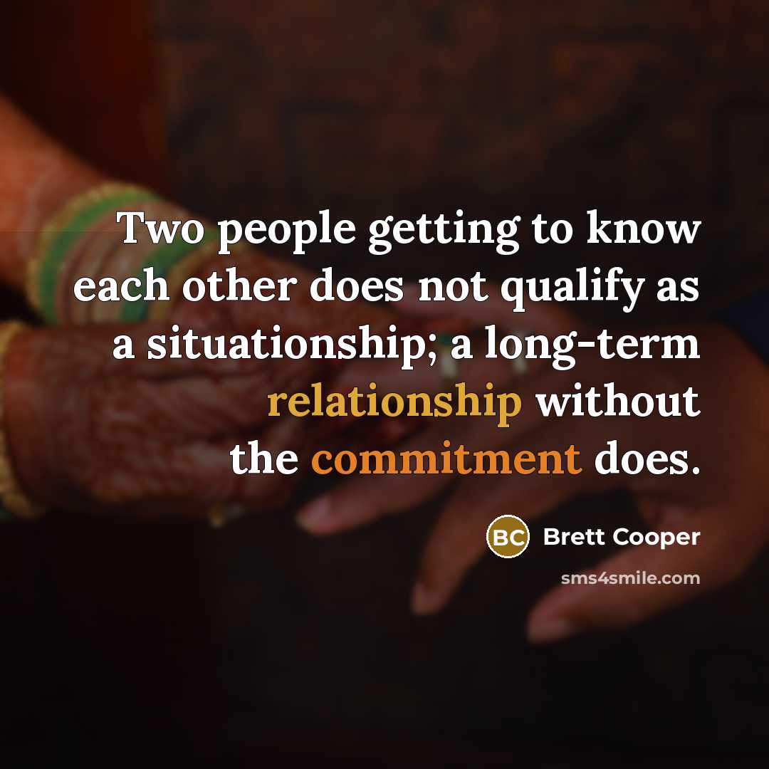 “Two people getting to know each other does not qualify as a situationship; a long-term relationship without the commitment does.” quote by Brett Cooper