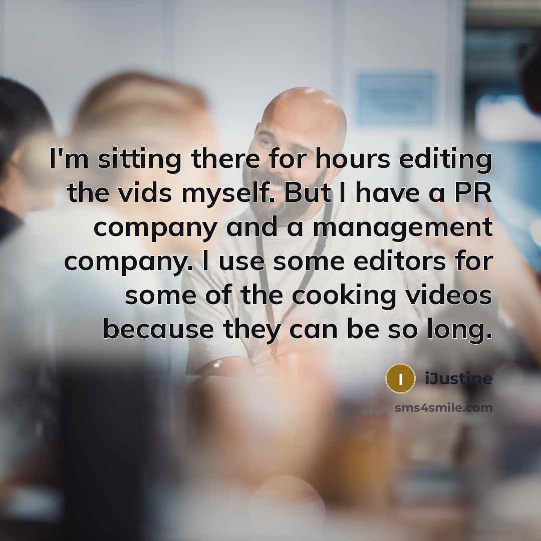 “I'm sitting there for hours editing the vids myself. But I have a PR company and a management company. I use some editors for some of the cooking videos because they can be so long.” quote by iJustine