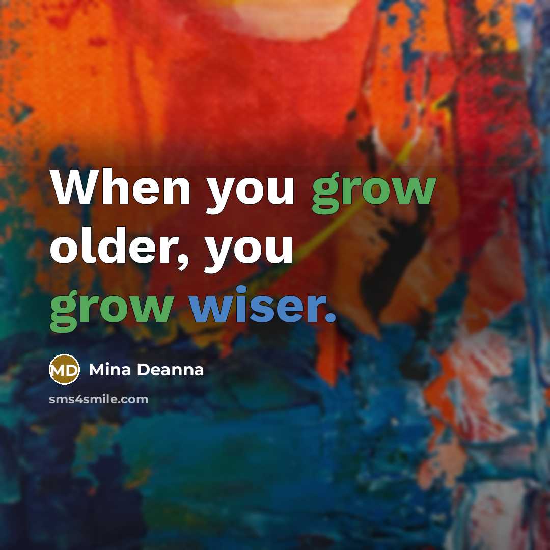 “When you grow older, you grow wiser.” quote by Mina Deanna