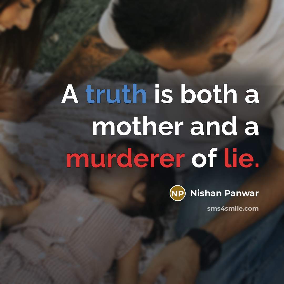 “A truth is both a mother and a murderer of lie.” quote by Nishan Panwar