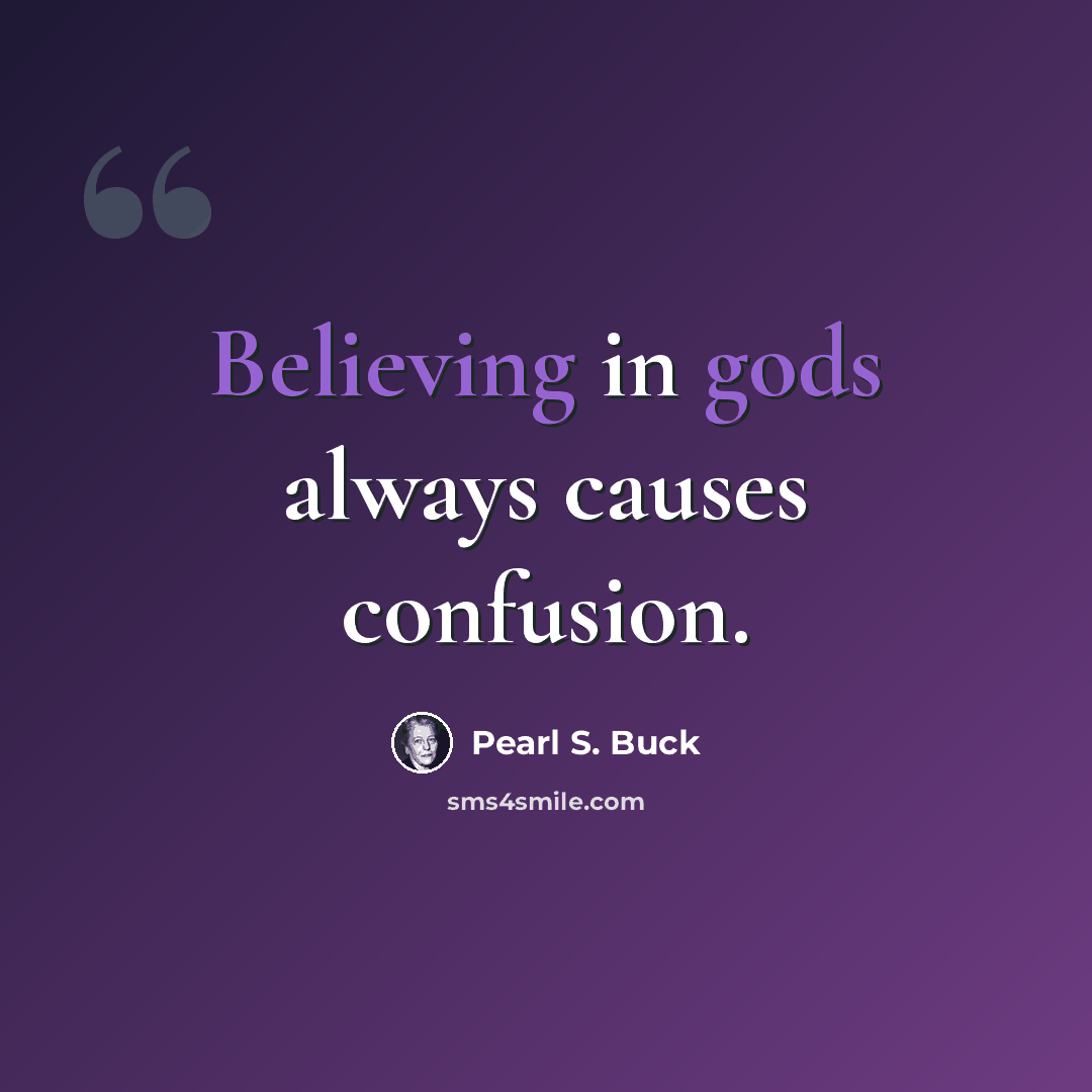 “Believing in gods always causes confusion.” quote by Pearl S. Buck
