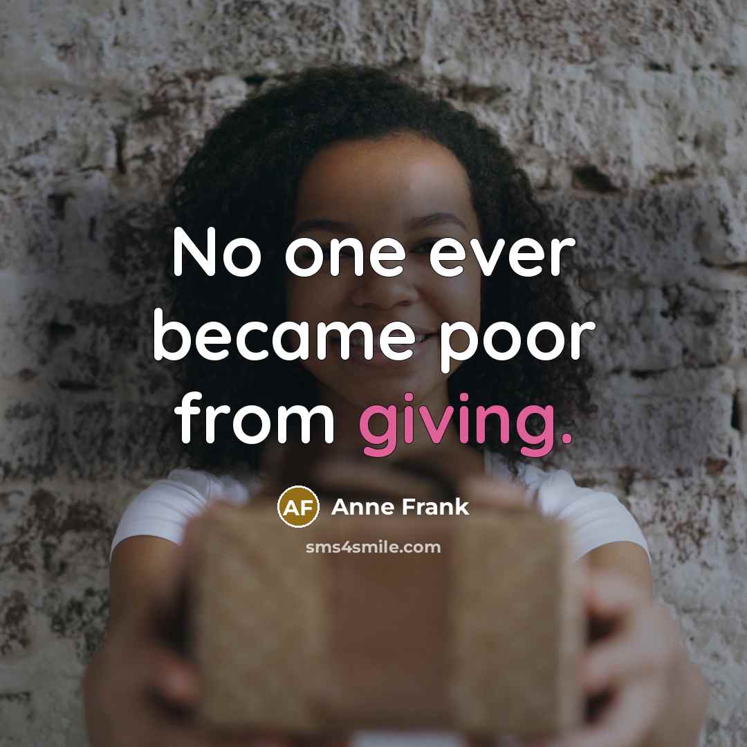 “No one ever became poor from giving.” quote by Anne Frank