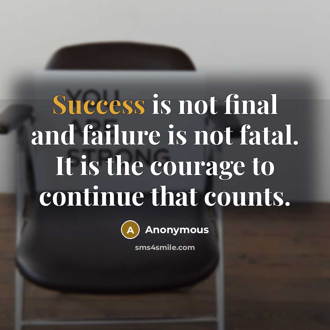“Success is not final and failure is not fatal. It is the courage to continue that counts.” quote by Anonymous