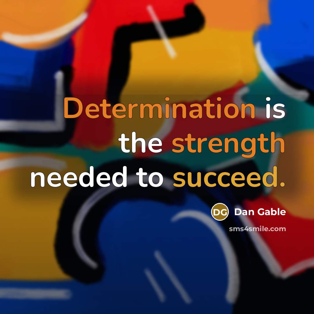 “Determination is the strength needed to succeed.” quote by Dan Gable