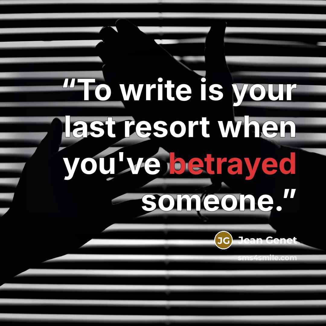 “To write is your last resort when you've betrayed someone.” quote by Jean Genet