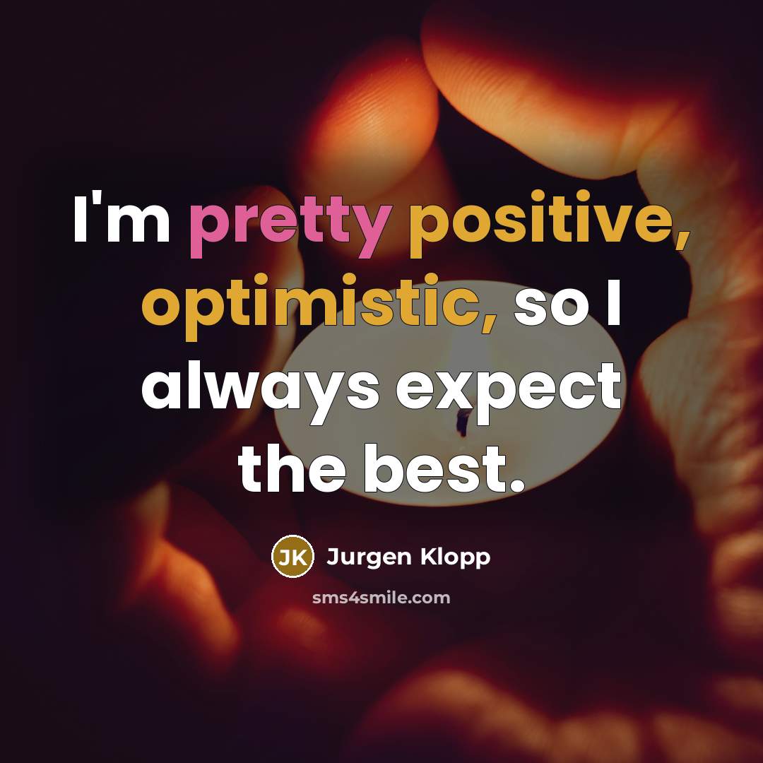 “I'm pretty positive, optimistic, so I always expect the best.” quote by Jurgen Klopp
