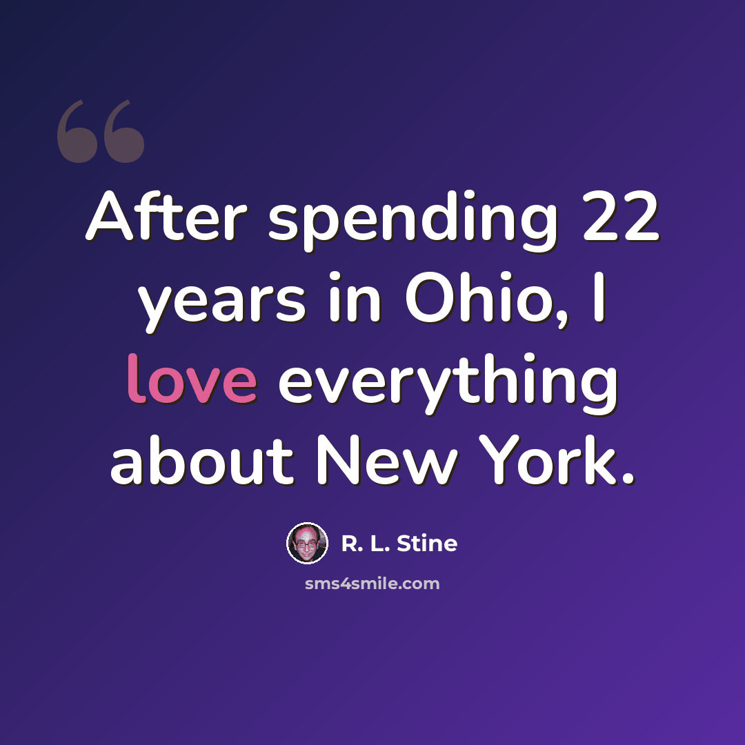 “After spending 22 years in Ohio, I love everything about New York.” quote by R. L. Stine