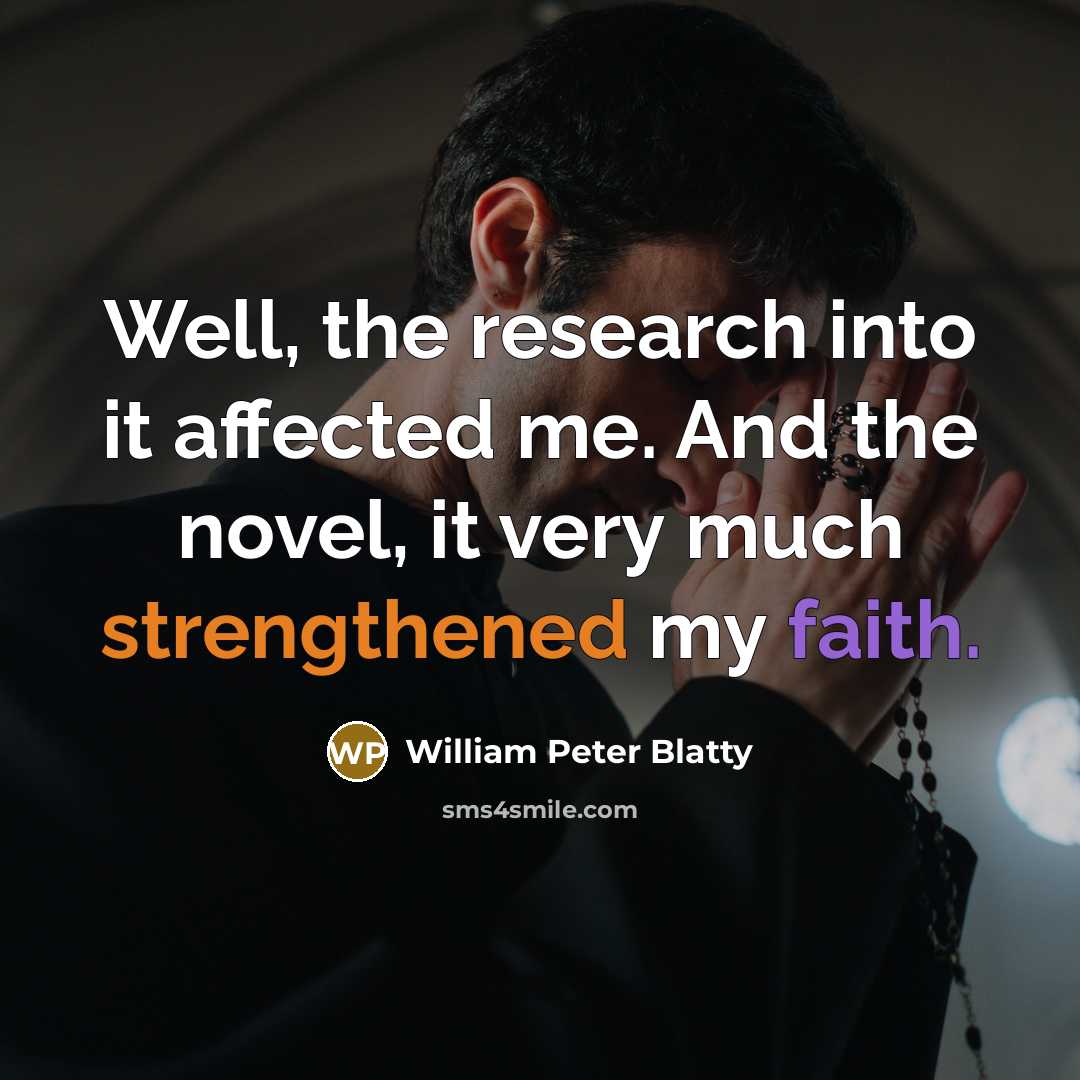 “Well, the research into it affected me. And the novel, it very much strengthened my faith.” quote by William Peter Blatty