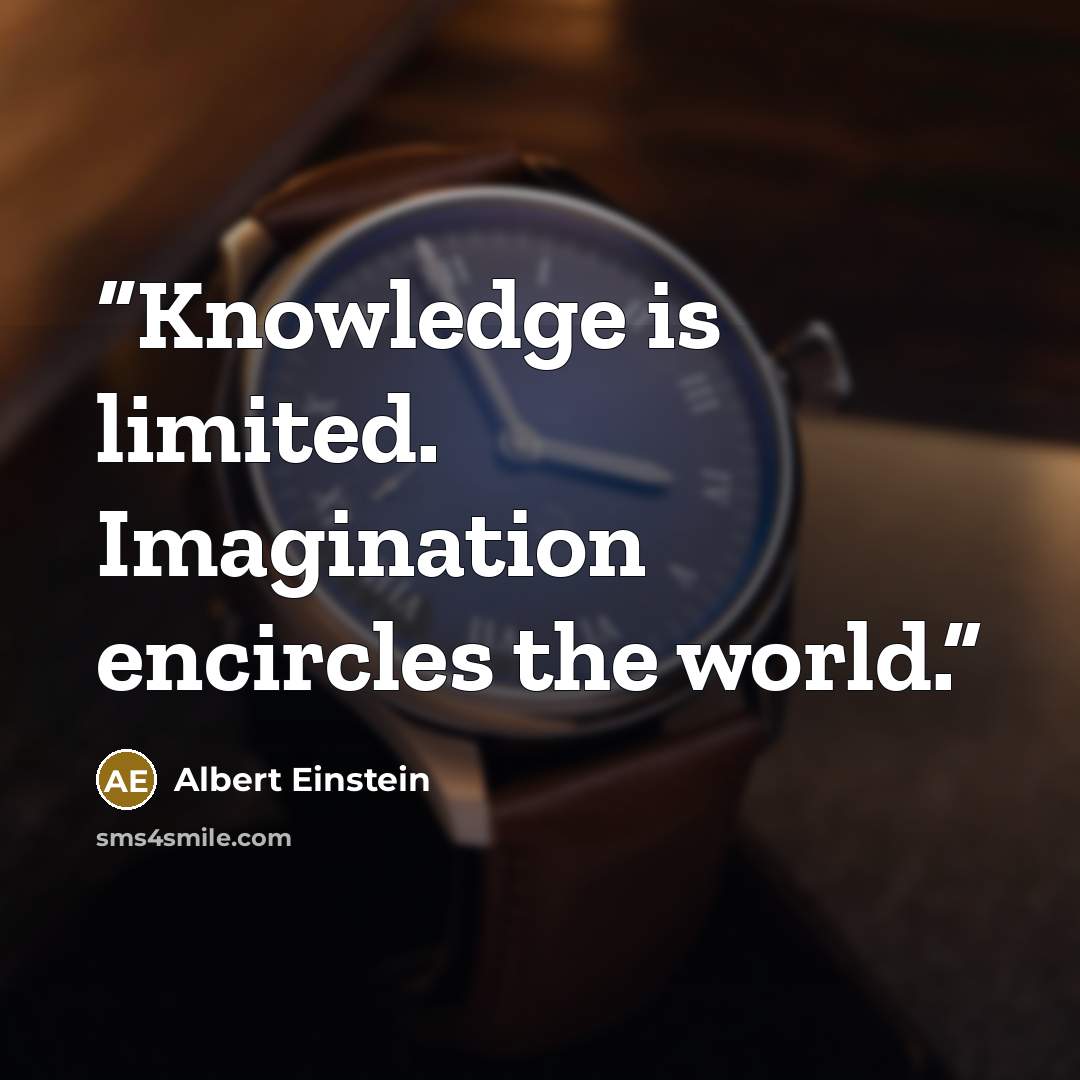 “Knowledge is limited. Imagination encircles the world.” quote by Albert Einstein