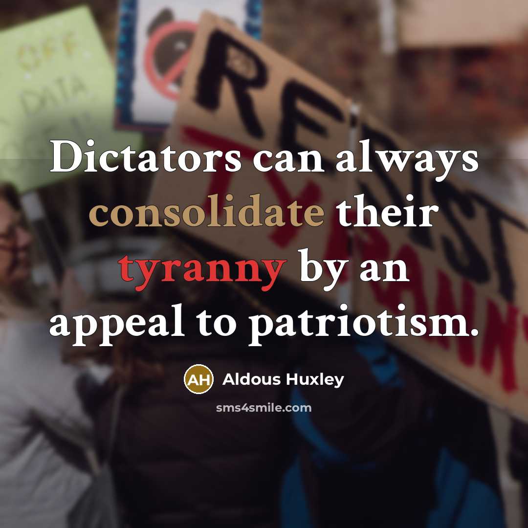 “Dictators can always consolidate their tyranny by an appeal to patriotism.” quote by Aldous Huxley