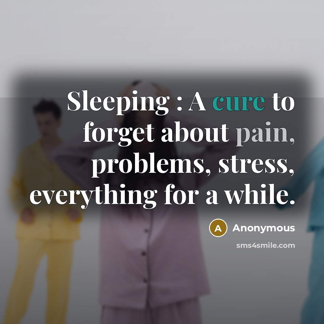 “Sleeping : A cure to forget about pain, problems, stress, everything for a while.” quote by Anonymous
