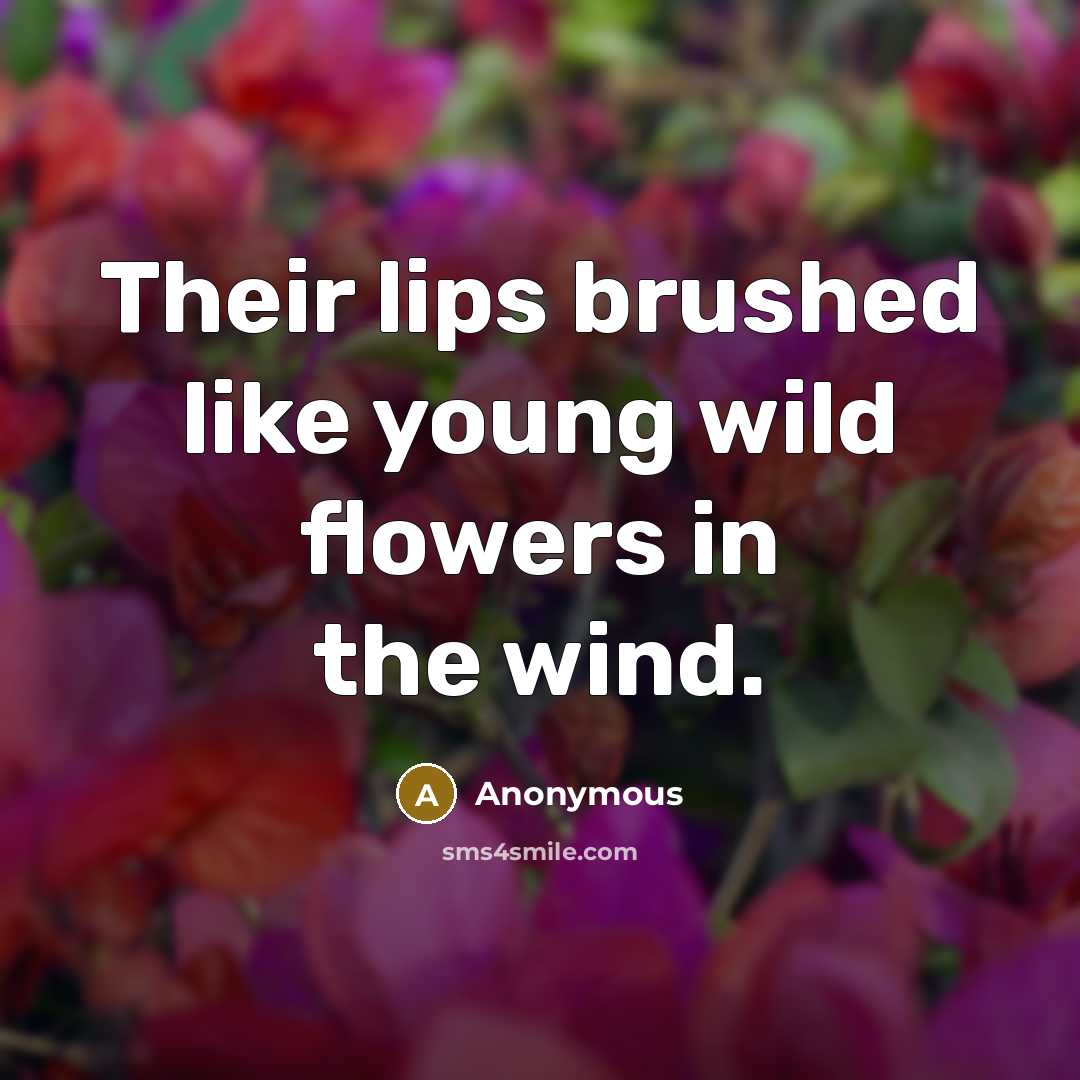 “Their lips brushed like young wild flowers in the wind.” quote by Anonymous