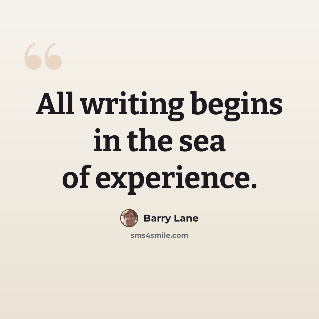 “All writing begins in the sea of experience.” quote by Barry Lane