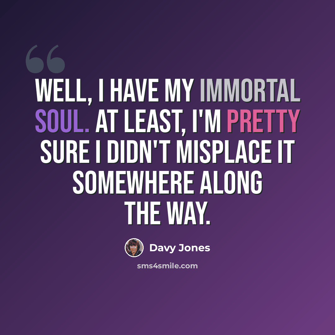 “Well, I have my immortal soul. At least, I'm pretty sure I didn't misplace it somewhere along the way.” quote by Davy Jones