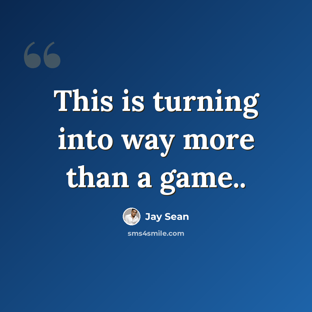 “This is turning into way more than a game..” quote by Jay Sean