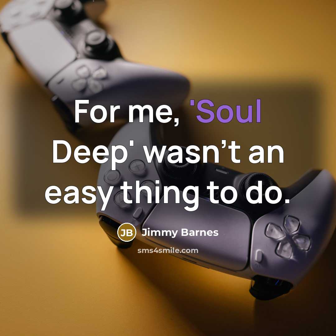 “For me, 'Soul Deep' wasn't an easy thing to do.” quote by Jimmy Barnes