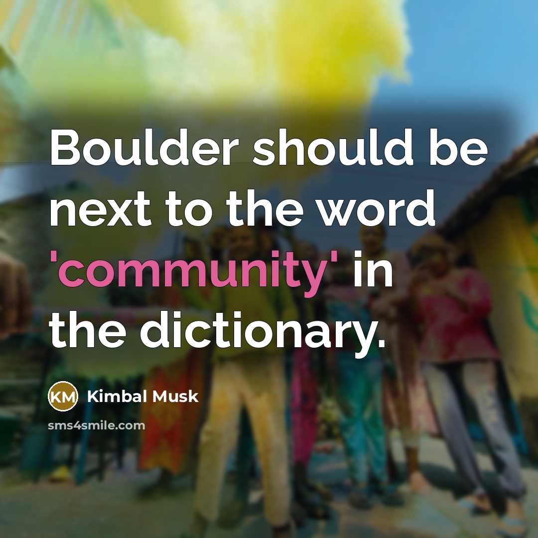 “Boulder should be next to the word 'community' in the dictionary.” quote by Kimbal Musk