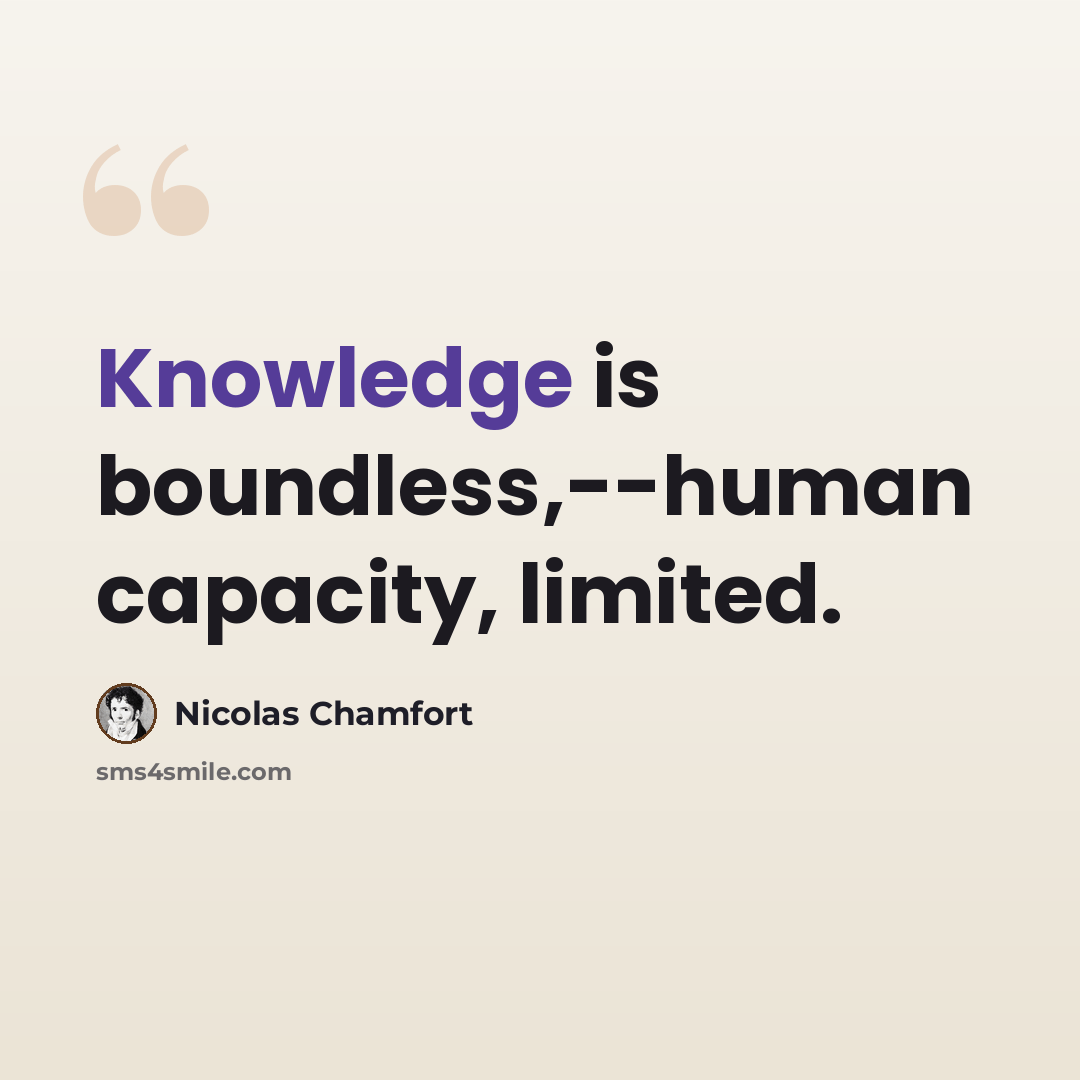 “Knowledge is boundless,--human capacity, limited.” quote by Nicolas Chamfort