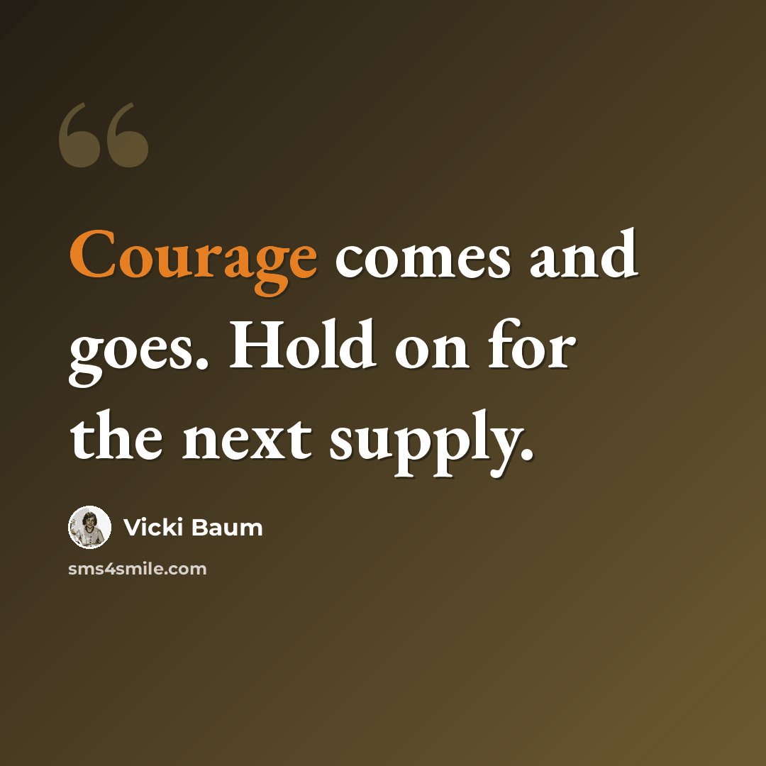 “Courage comes and goes. Hold on for the next supply.” quote by Vicki Baum