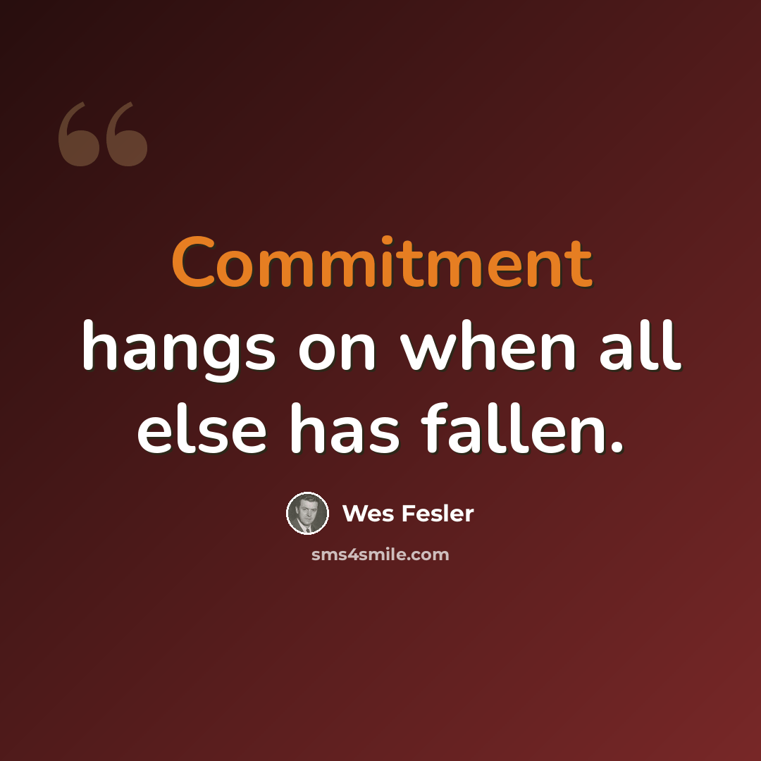 “Commitment hangs on when all else has fallen.” quote by Wes Fesler