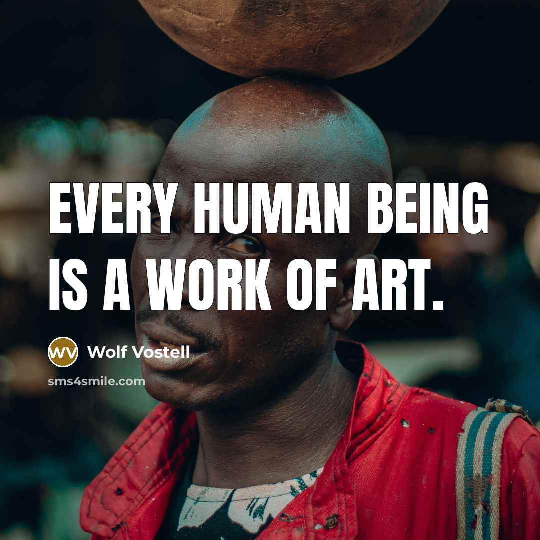 “Every human being is a work of art.” quote by Wolf Vostell