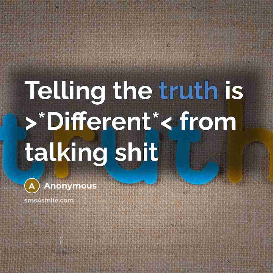 “Telling the truth is >*Different*< from talking shit” quote by Anonymous