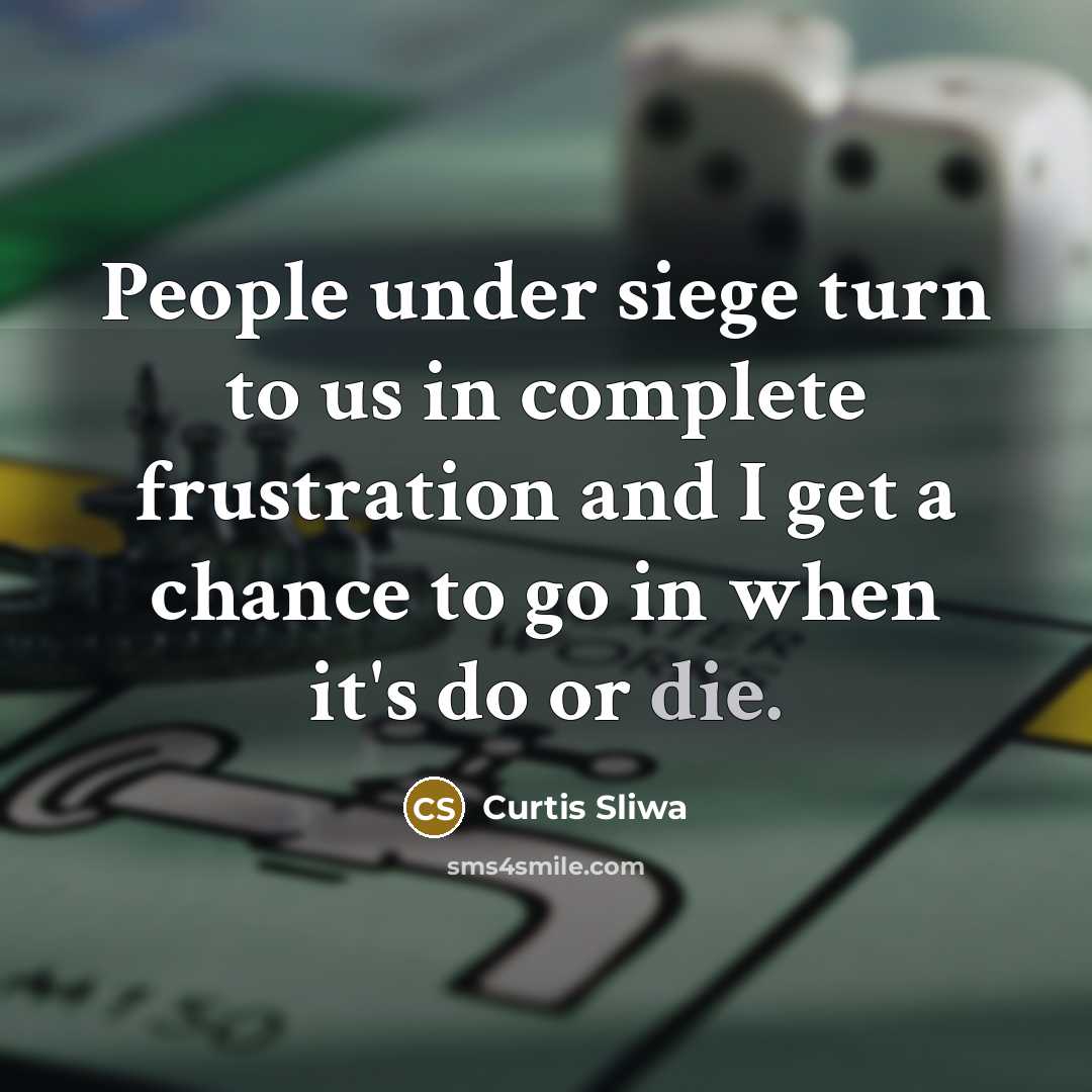 “People under siege turn to us in complete frustration and I get a chance to go in when it's do or die.” quote by Curtis Sliwa