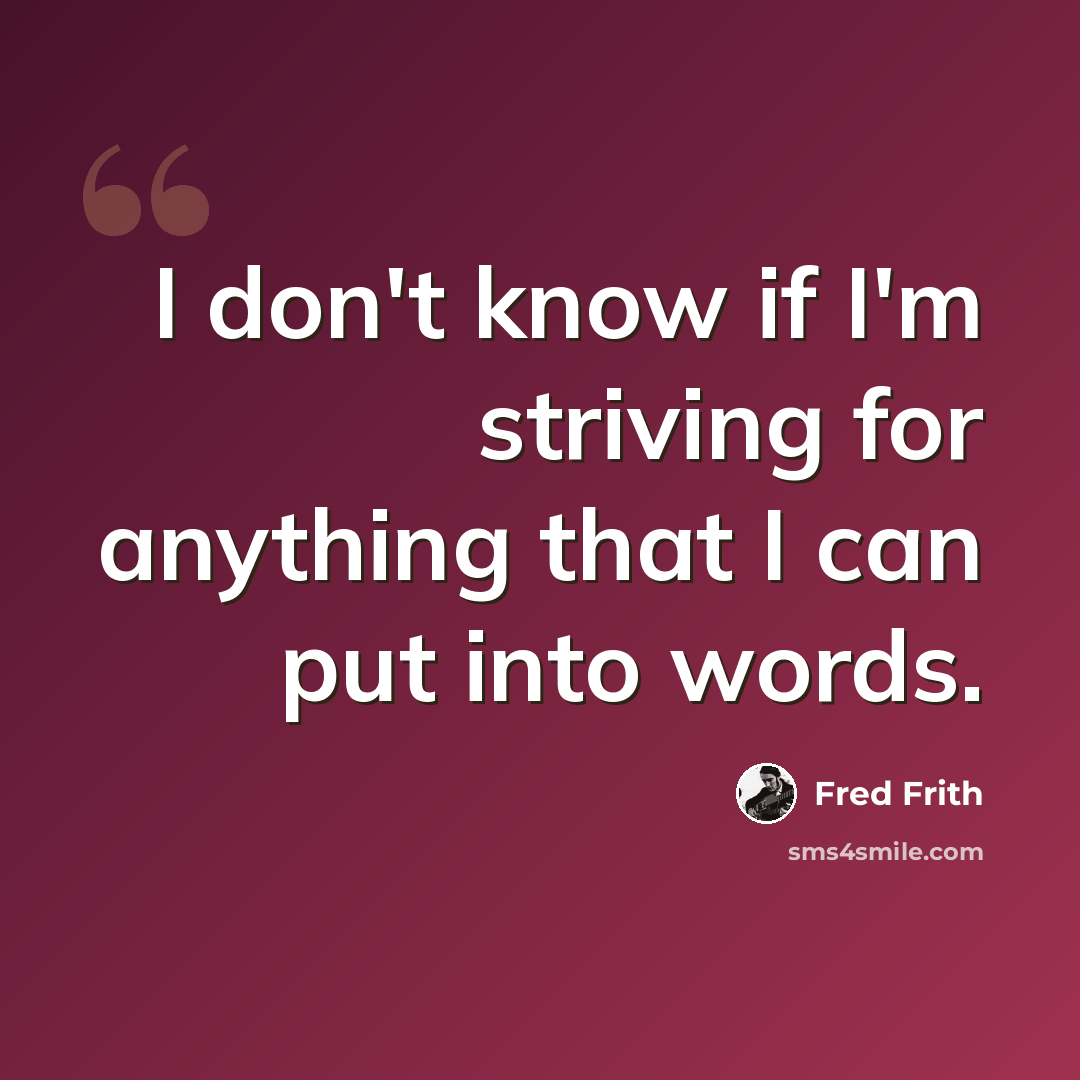 “I don't know if I'm striving for anything that I can put into words.” quote by Fred Frith