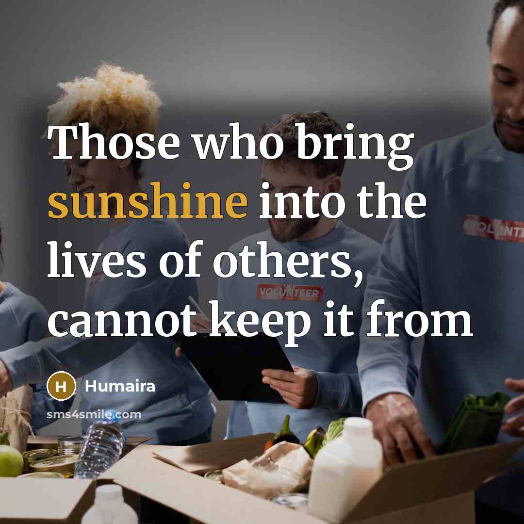 “Those who bring sunshine into the lives of others, cannot keep it from” quote by Humaira
