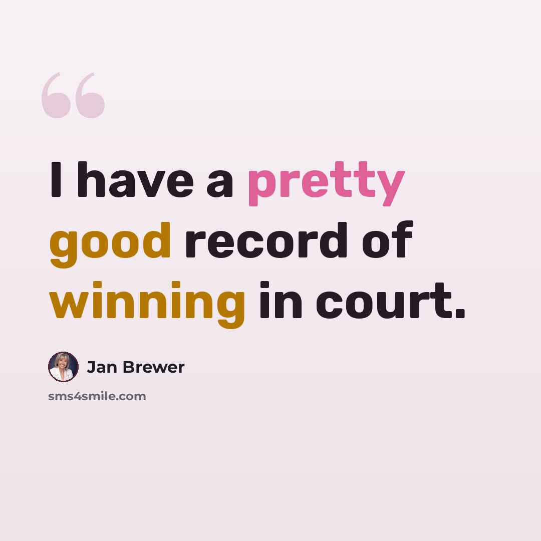 “I have a pretty good record of winning in court.” quote by Jan Brewer